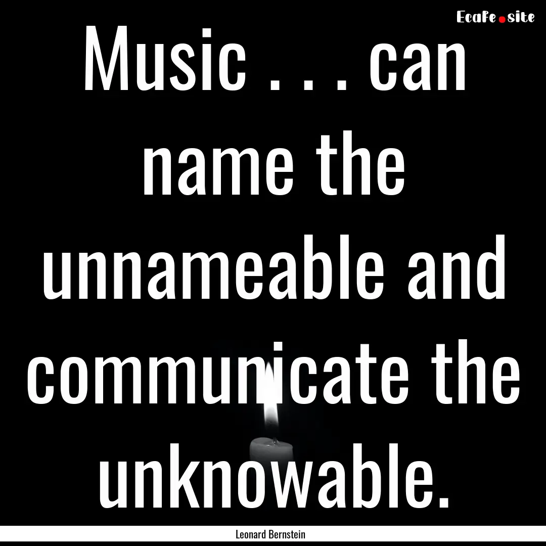 Music . . . can name the unnameable and communicate.... : Quote by Leonard Bernstein