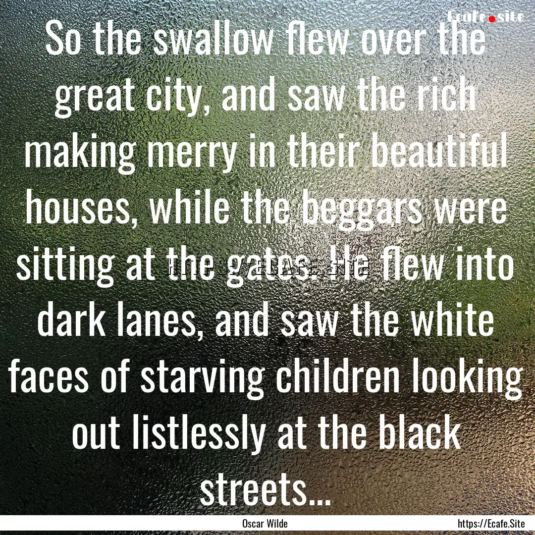 So the swallow flew over the great city,.... : Quote by Oscar Wilde