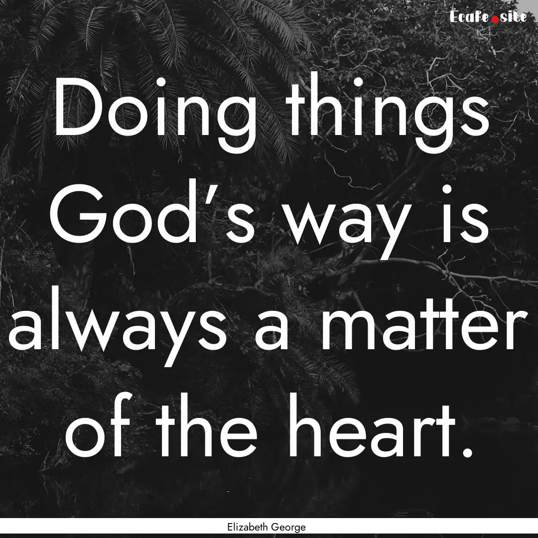 Doing things God’s way is always a matter.... : Quote by Elizabeth George