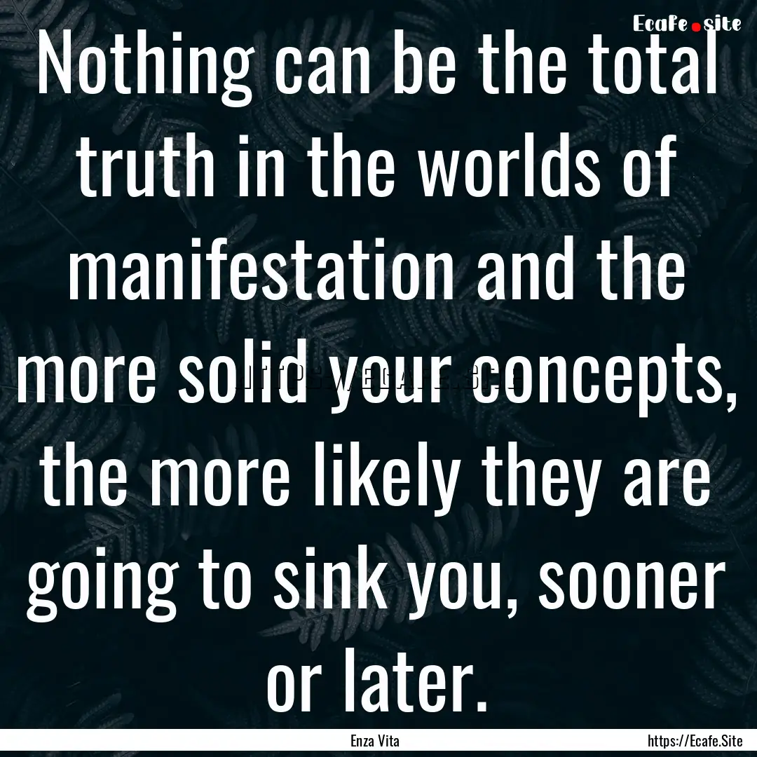 Nothing can be the total truth in the worlds.... : Quote by Enza Vita