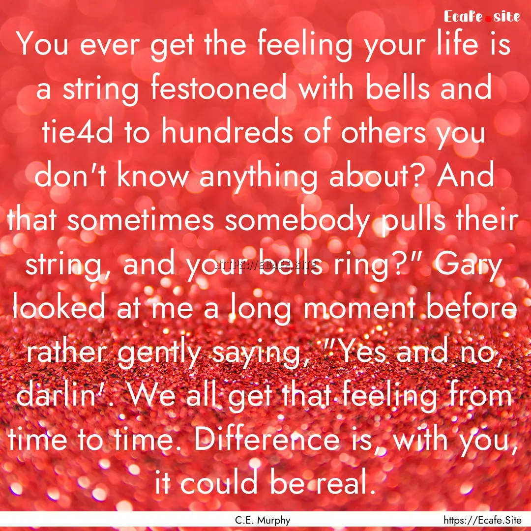 You ever get the feeling your life is a string.... : Quote by C.E. Murphy