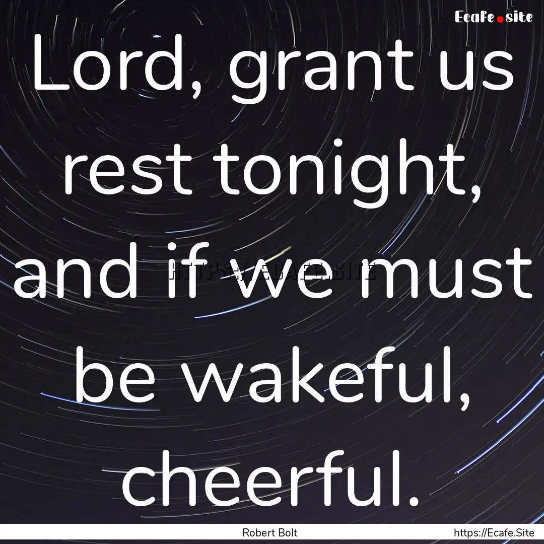 Lord, grant us rest tonight, and if we must.... : Quote by Robert Bolt