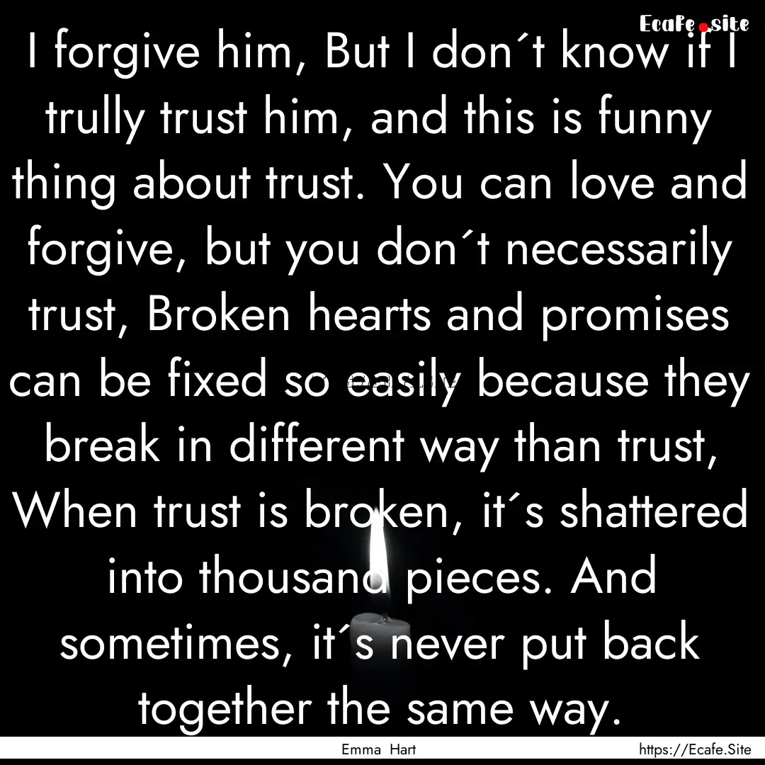 I forgive him, But I don´t know if I trully.... : Quote by Emma Hart