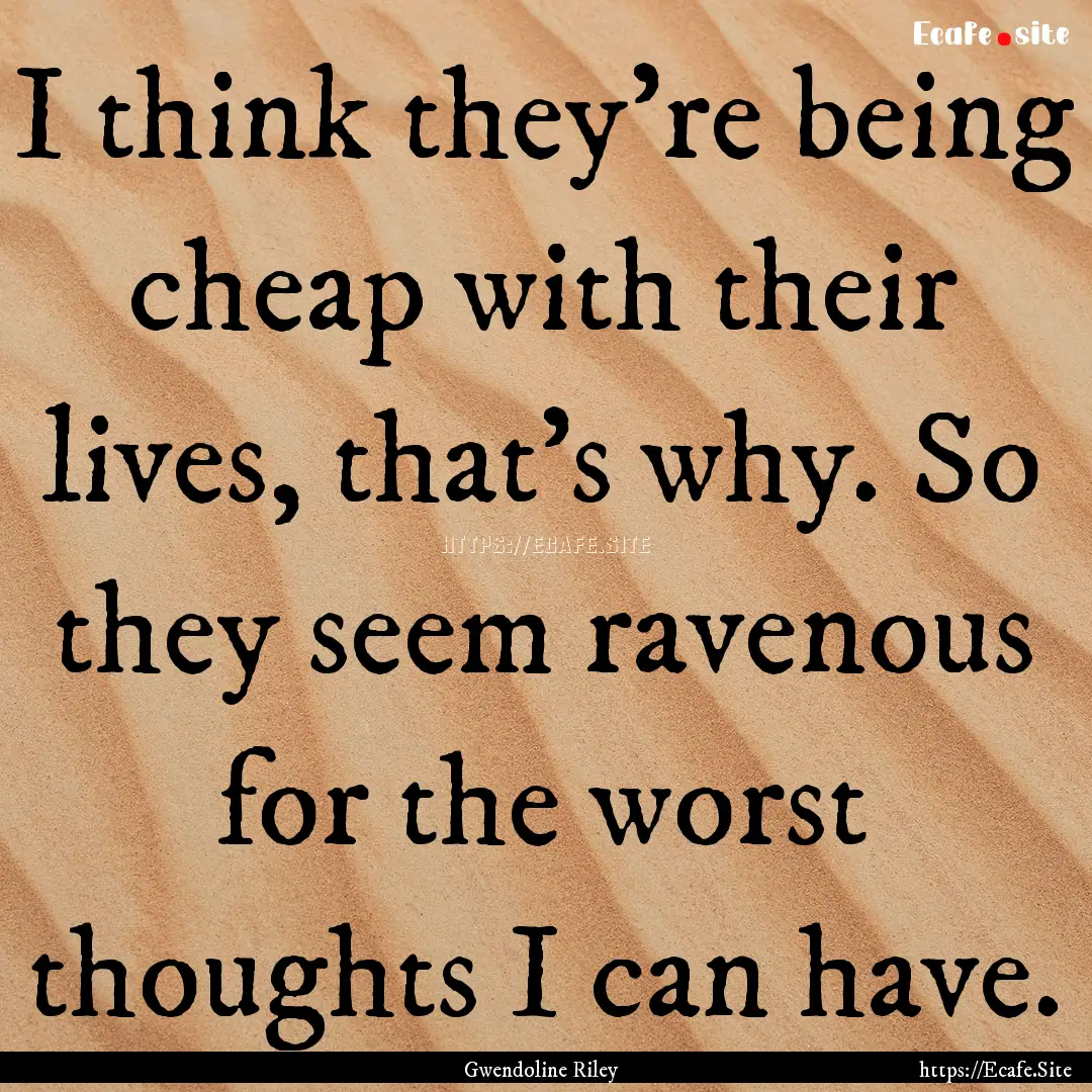 I think they're being cheap with their lives,.... : Quote by Gwendoline Riley