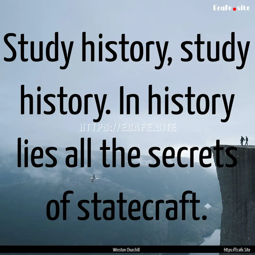 Study history, study history. In history.... : Quote by Winston Churchill