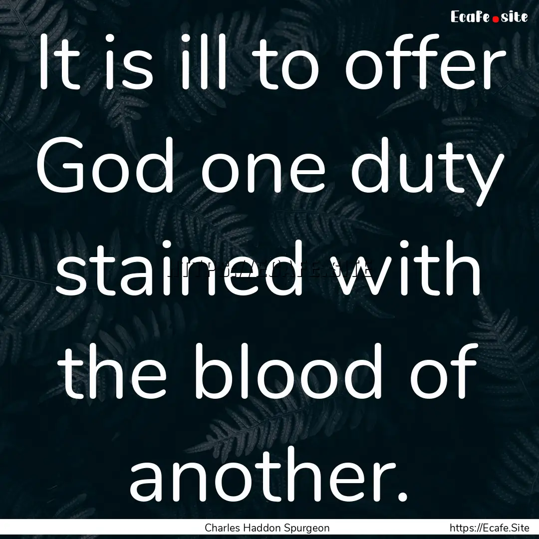 It is ill to offer God one duty stained with.... : Quote by Charles Haddon Spurgeon