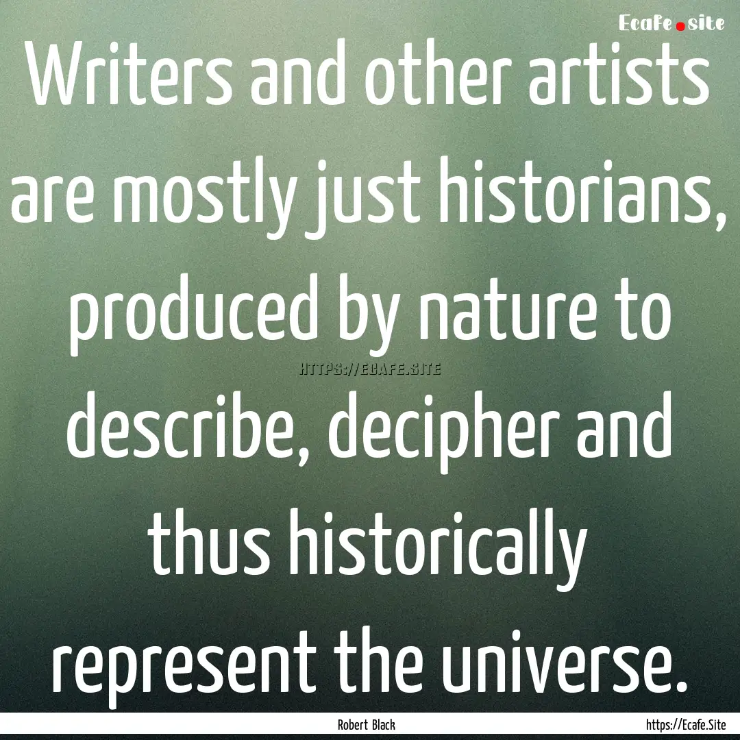 Writers and other artists are mostly just.... : Quote by Robert Black