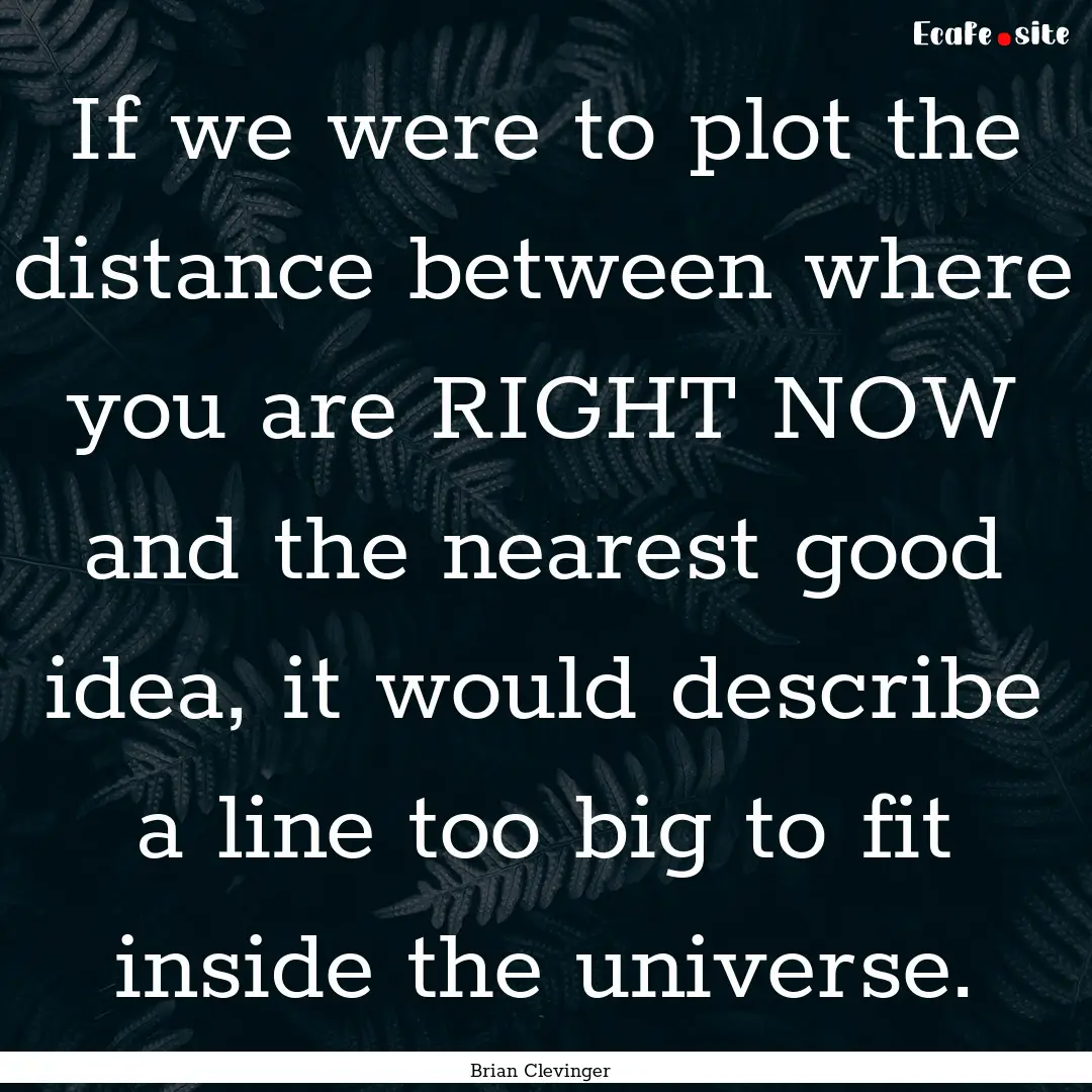 If we were to plot the distance between where.... : Quote by Brian Clevinger