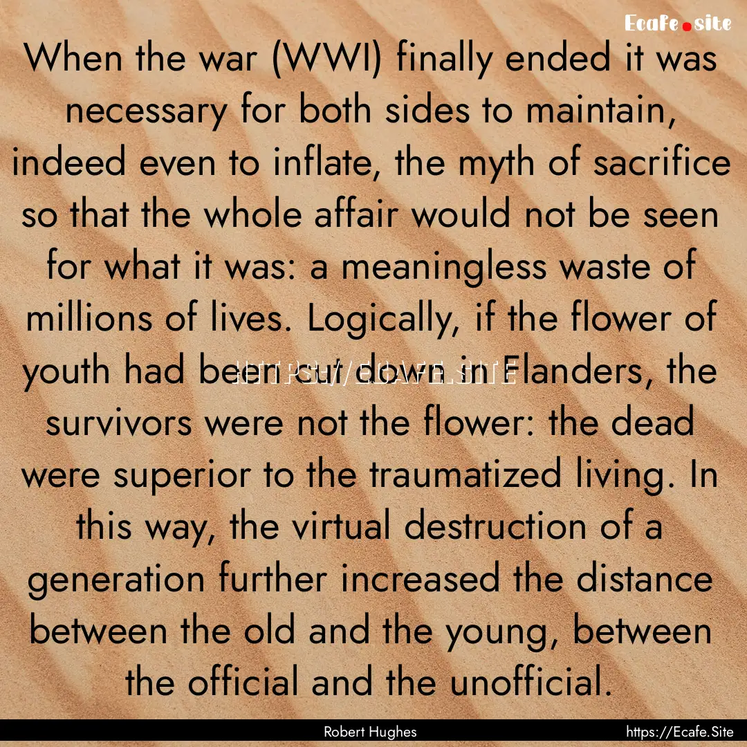 When the war (WWI) finally ended it was necessary.... : Quote by Robert Hughes