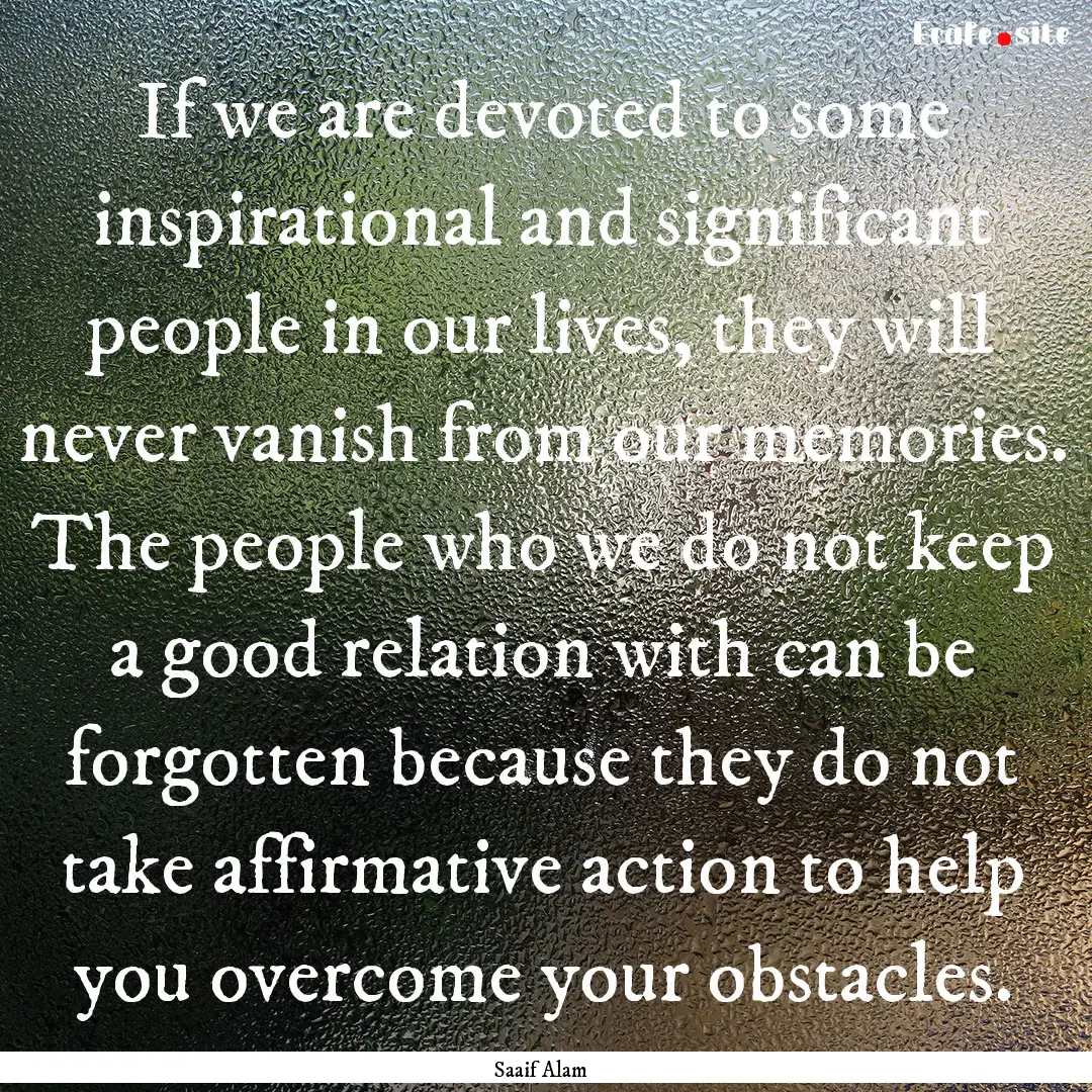 If we are devoted to some inspirational and.... : Quote by Saaif Alam