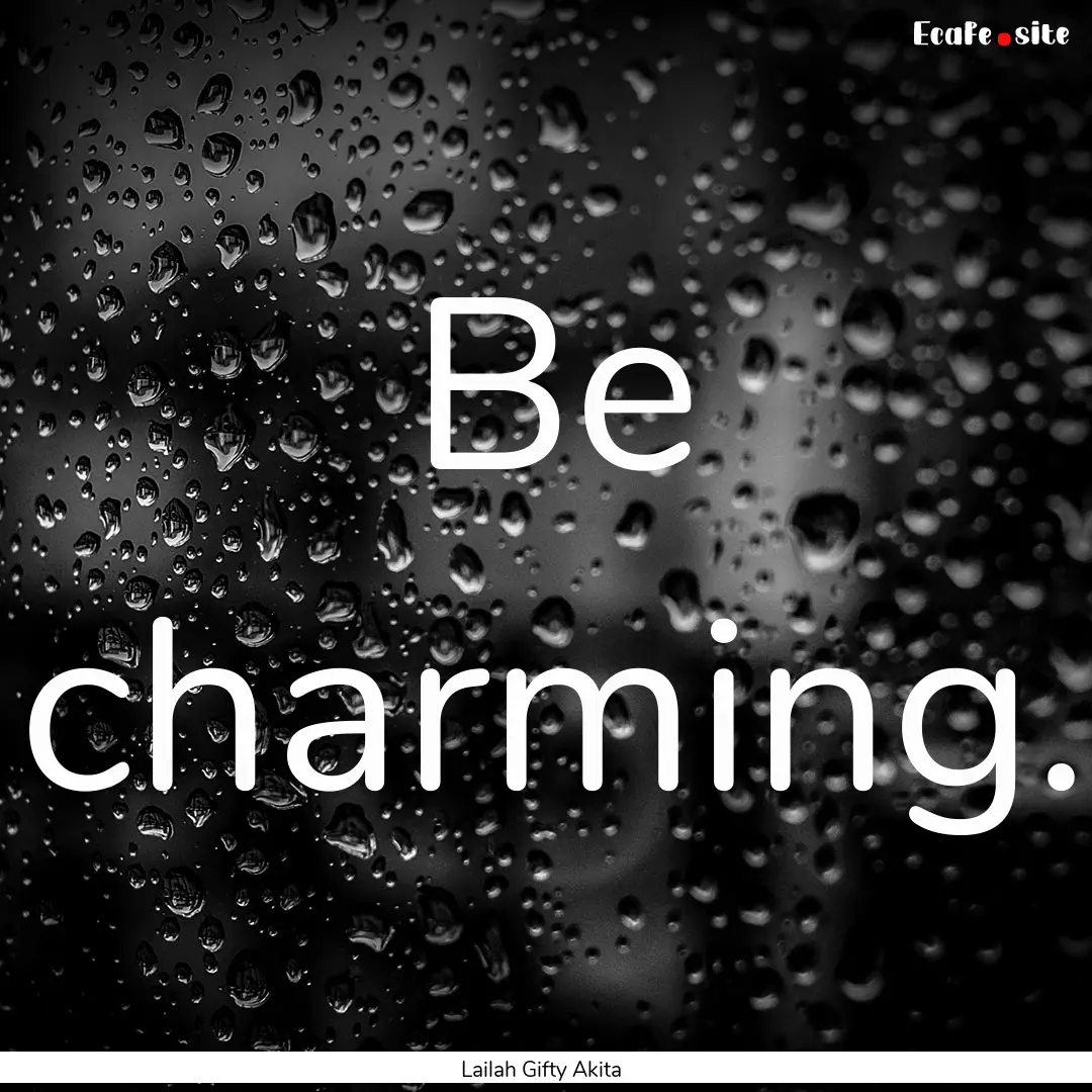 Be charming. : Quote by Lailah Gifty Akita