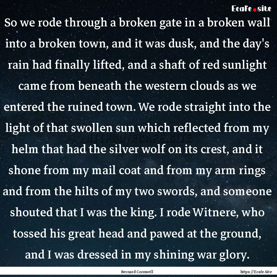 So we rode through a broken gate in a broken.... : Quote by Bernard Cornwell