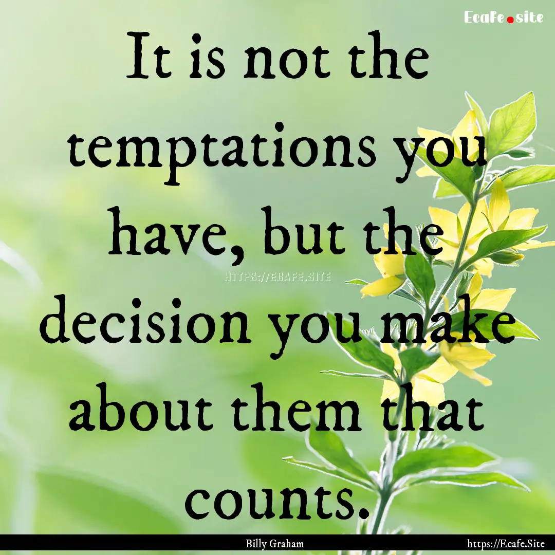 It is not the temptations you have, but the.... : Quote by Billy Graham