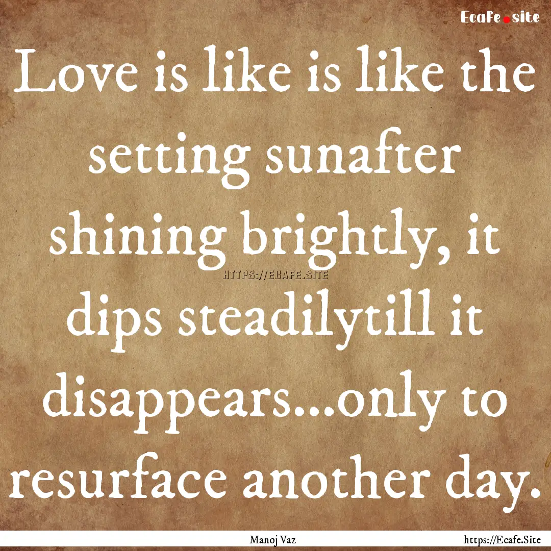 Love is like is like the setting sunafter.... : Quote by Manoj Vaz