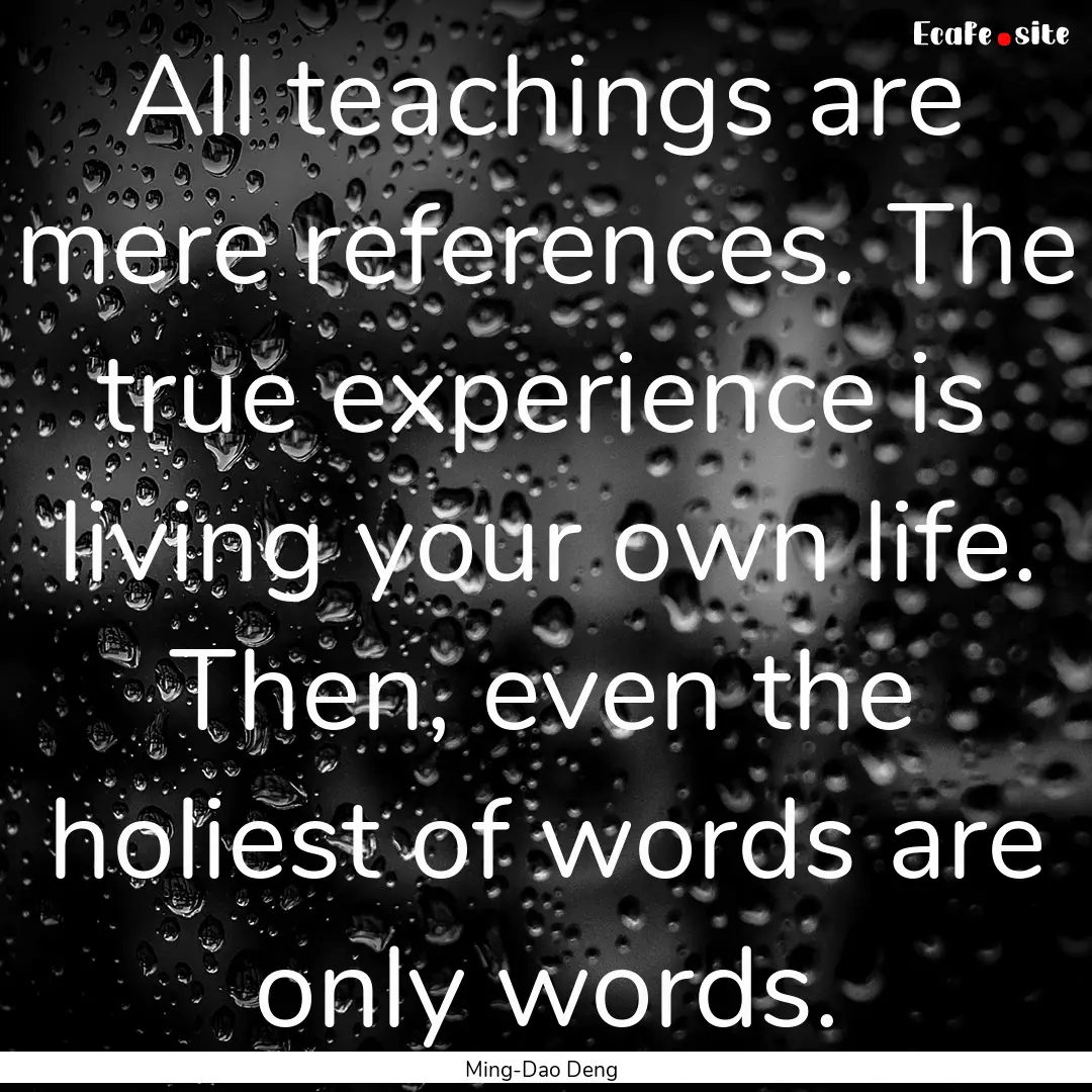 All teachings are mere references. The true.... : Quote by Ming-Dao Deng