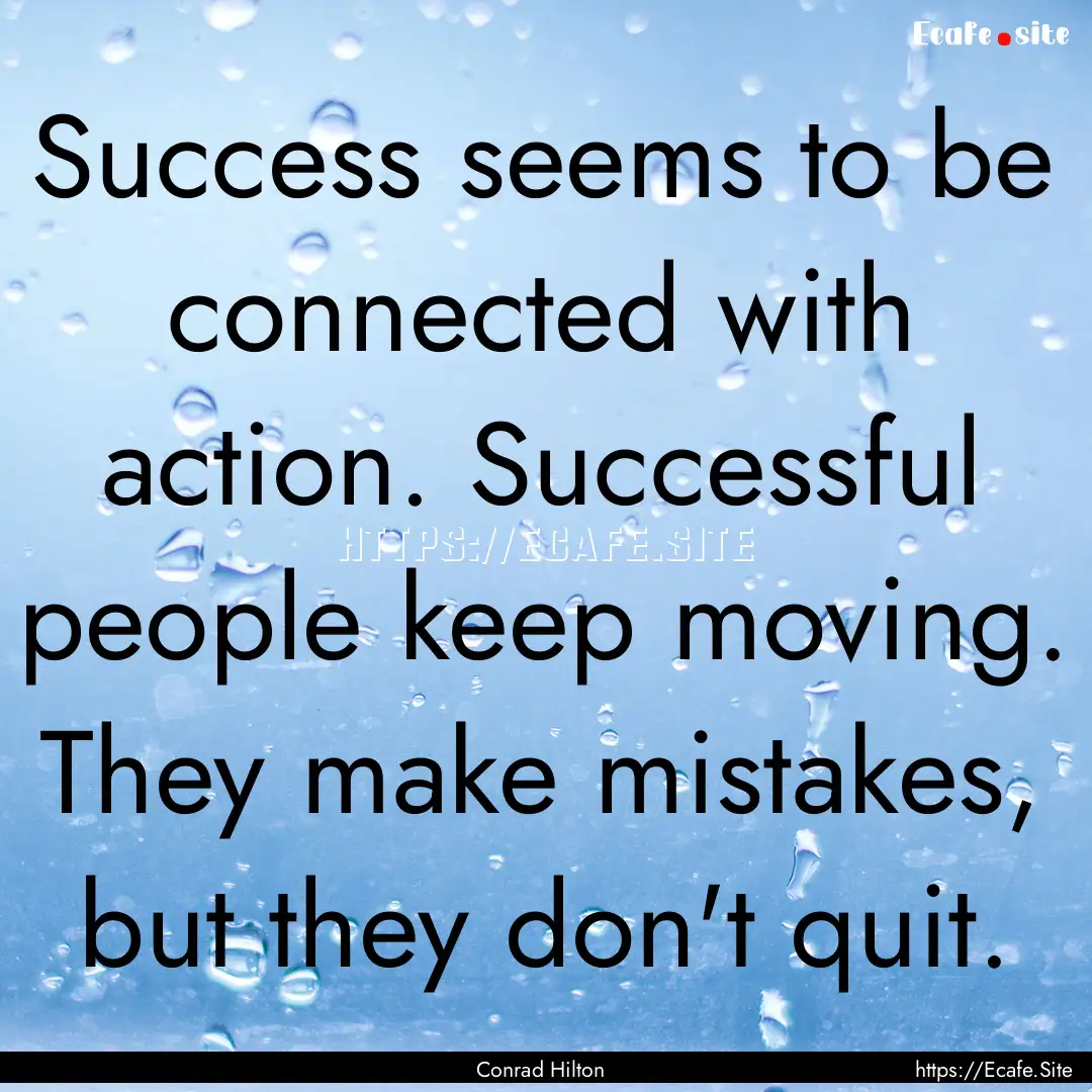 Success seems to be connected with action..... : Quote by Conrad Hilton