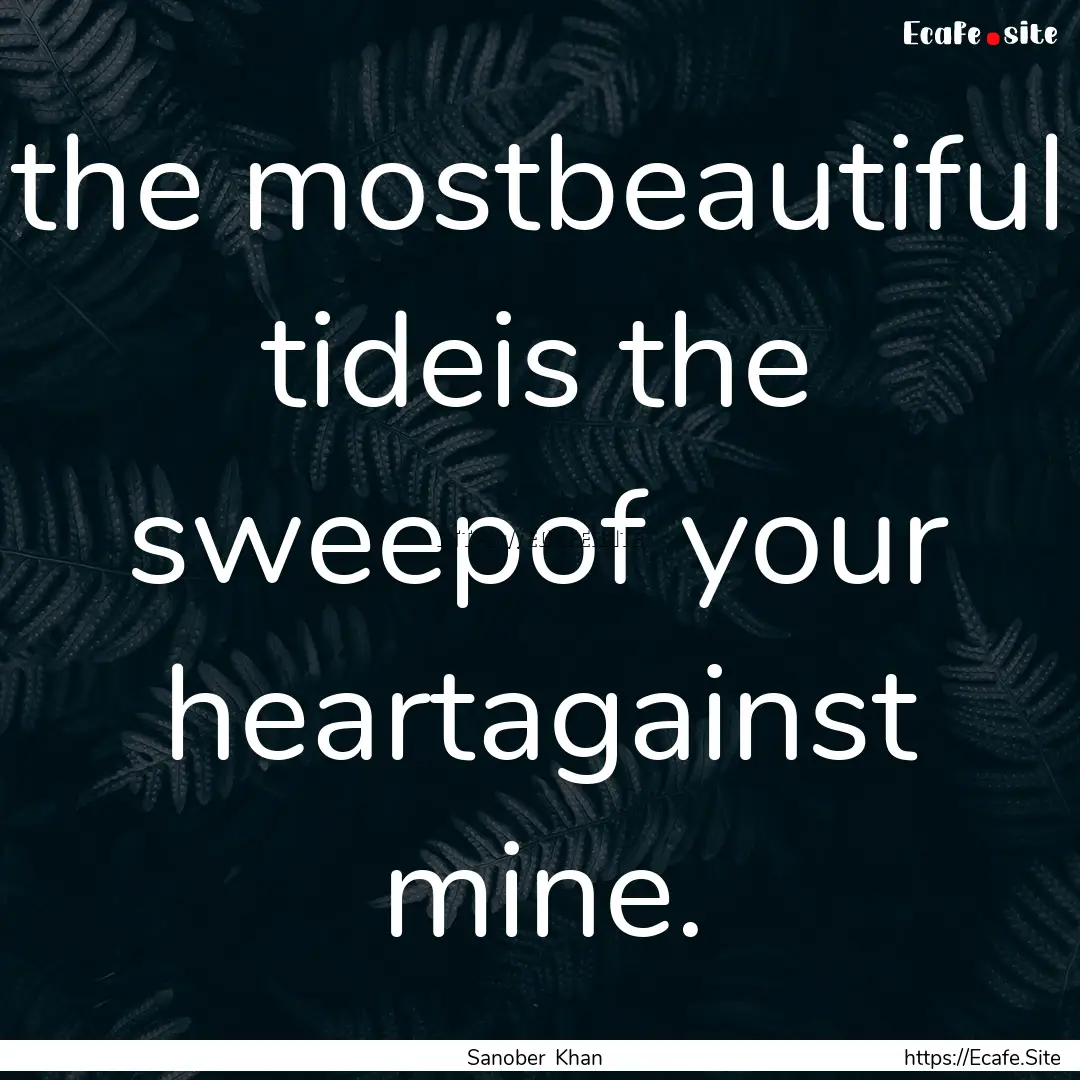 the mostbeautiful tideis the sweepof your.... : Quote by Sanober Khan