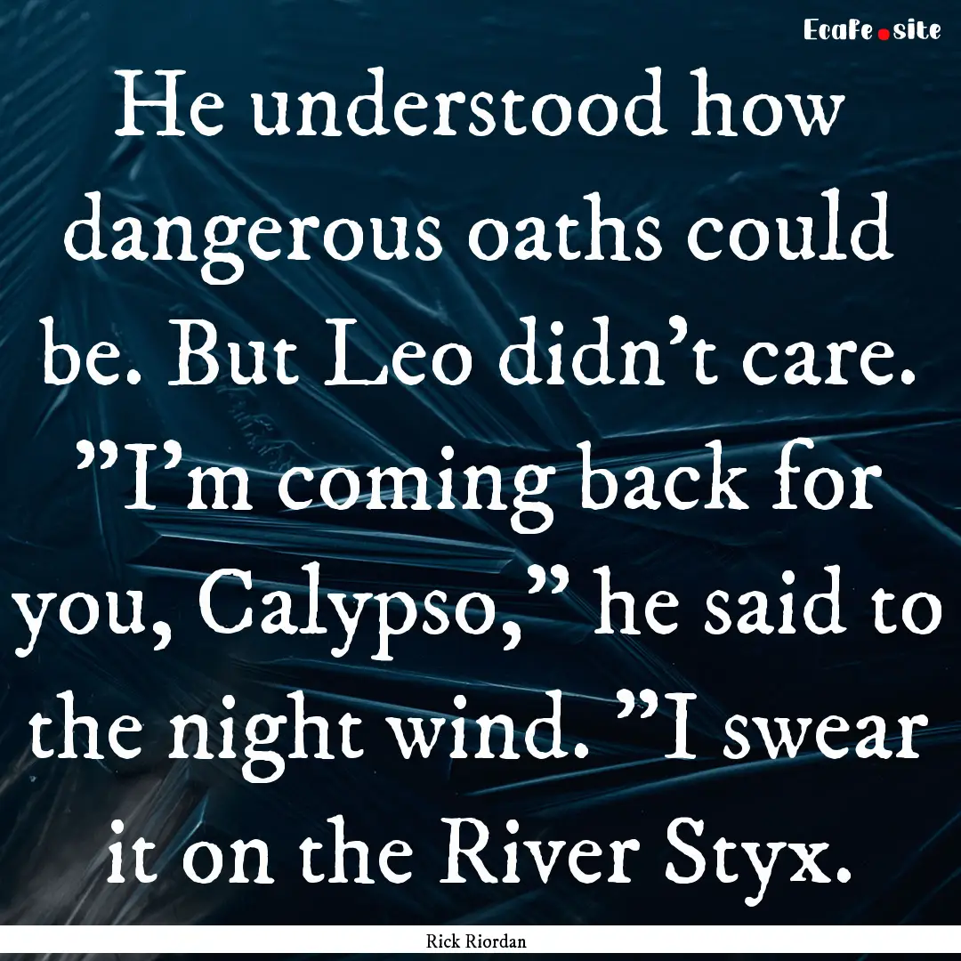 He understood how dangerous oaths could be..... : Quote by Rick Riordan