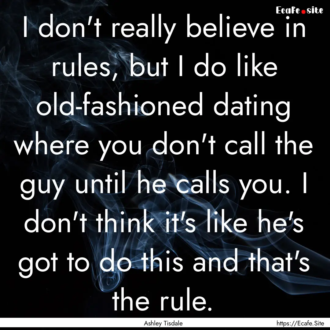 I don't really believe in rules, but I do.... : Quote by Ashley Tisdale