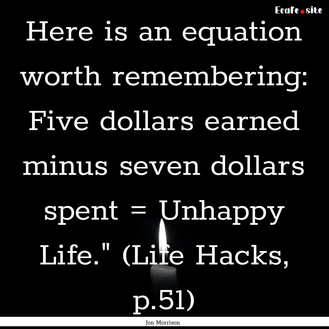 Here is an equation worth remembering: Five.... : Quote by Jon Morrison