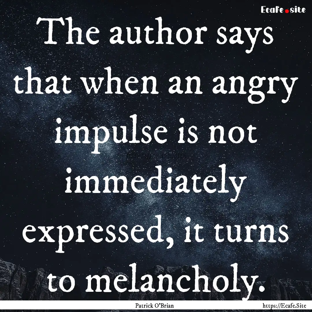 The author says that when an angry impulse.... : Quote by Patrick O'Brian