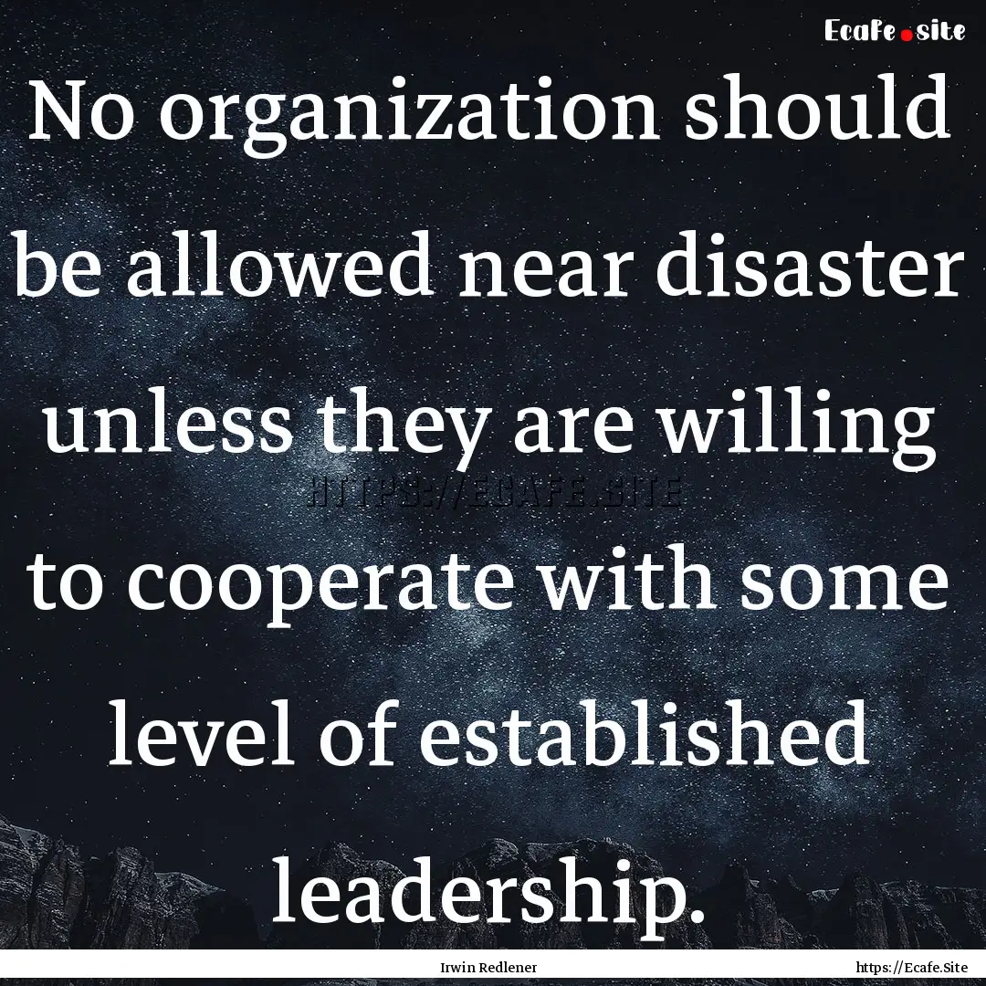 No organization should be allowed near disaster.... : Quote by Irwin Redlener