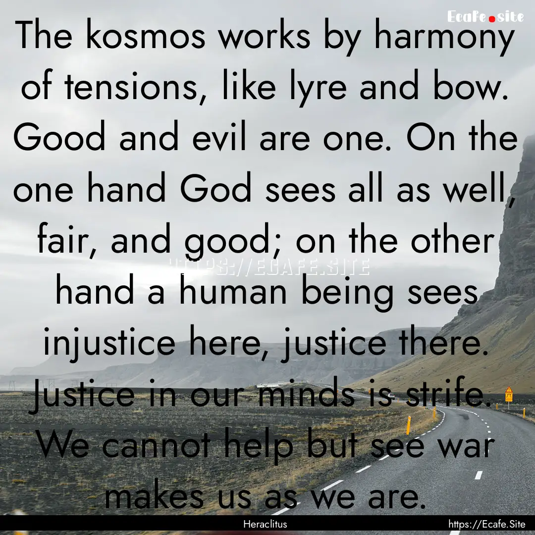 The kosmos works by harmony of tensions,.... : Quote by Heraclitus