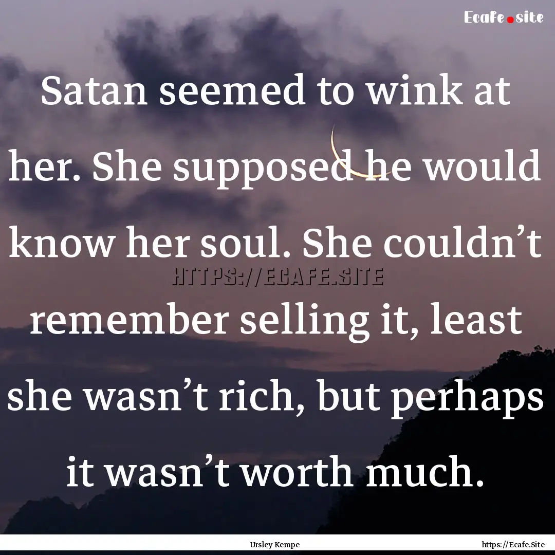 Satan seemed to wink at her. She supposed.... : Quote by Ursley Kempe