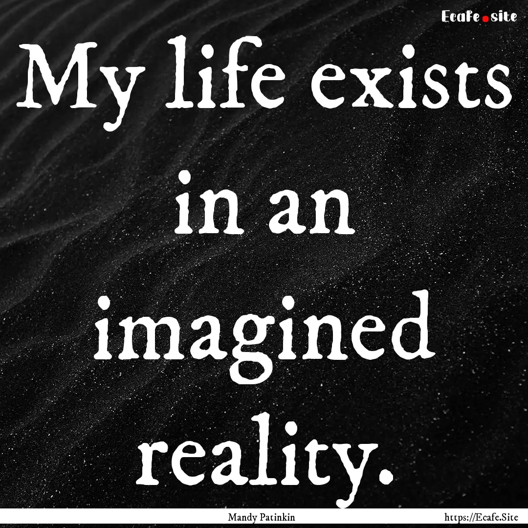 My life exists in an imagined reality. : Quote by Mandy Patinkin