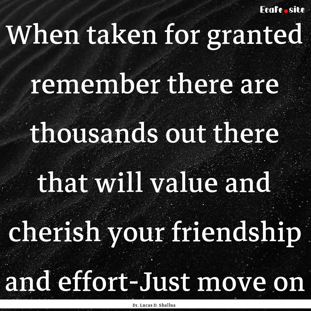 When taken for granted remember there are.... : Quote by Dr. Lucas D. Shallua