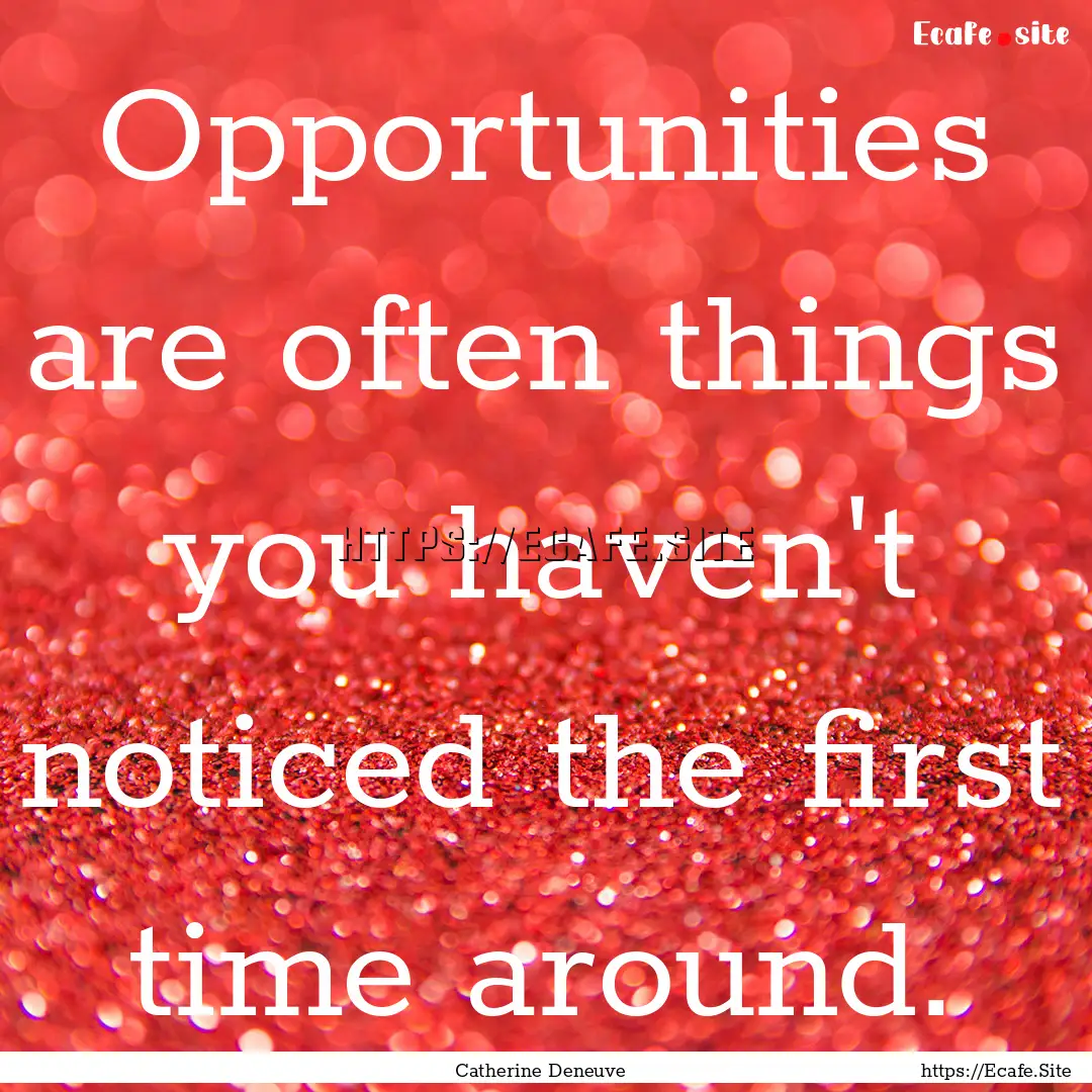 Opportunities are often things you haven't.... : Quote by Catherine Deneuve