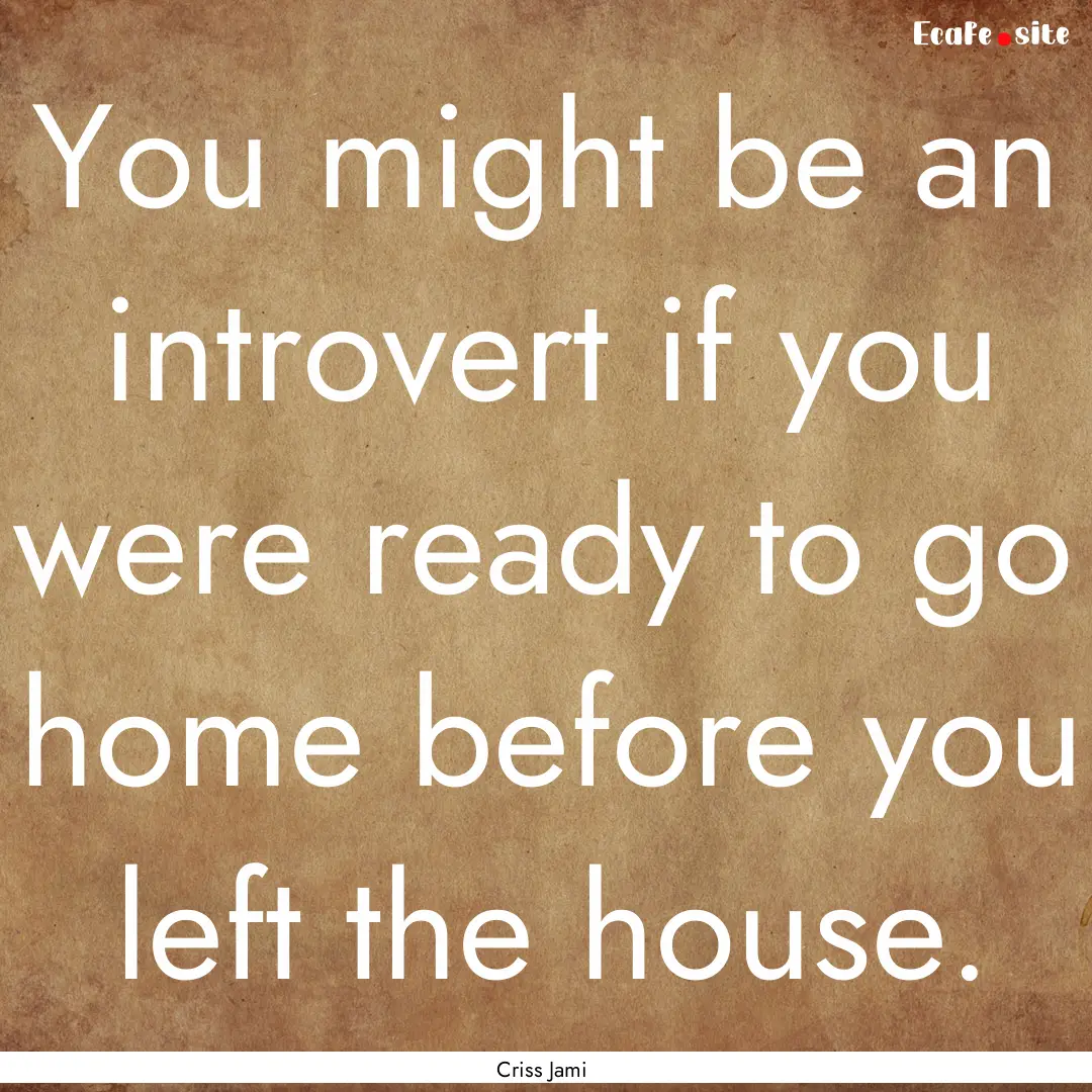 You might be an introvert if you were ready.... : Quote by Criss Jami