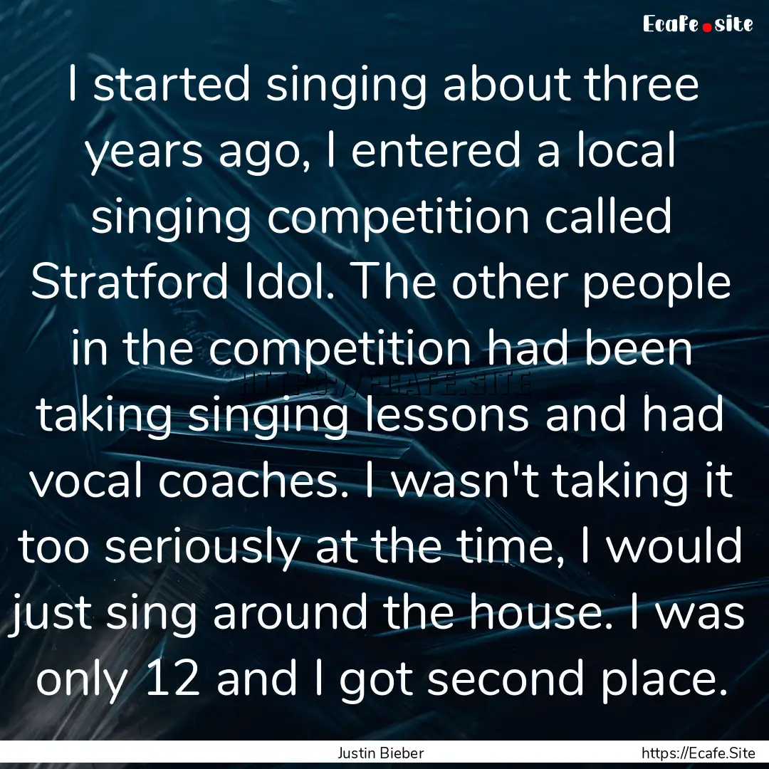 I started singing about three years ago,.... : Quote by Justin Bieber