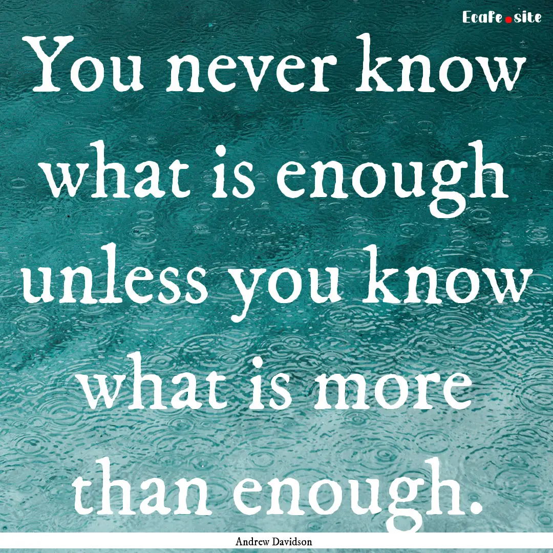 You never know what is enough unless you.... : Quote by Andrew Davidson