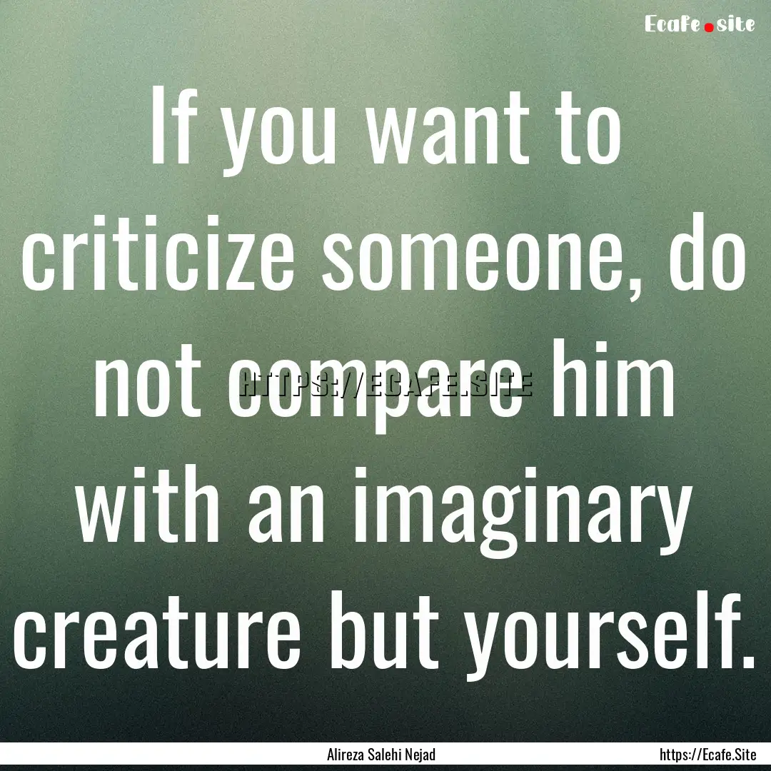 If you want to criticize someone, do not.... : Quote by Alireza Salehi Nejad