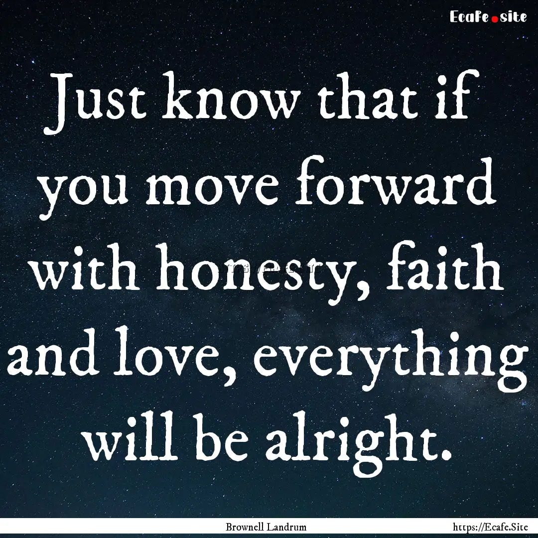 Just know that if you move forward with honesty,.... : Quote by Brownell Landrum