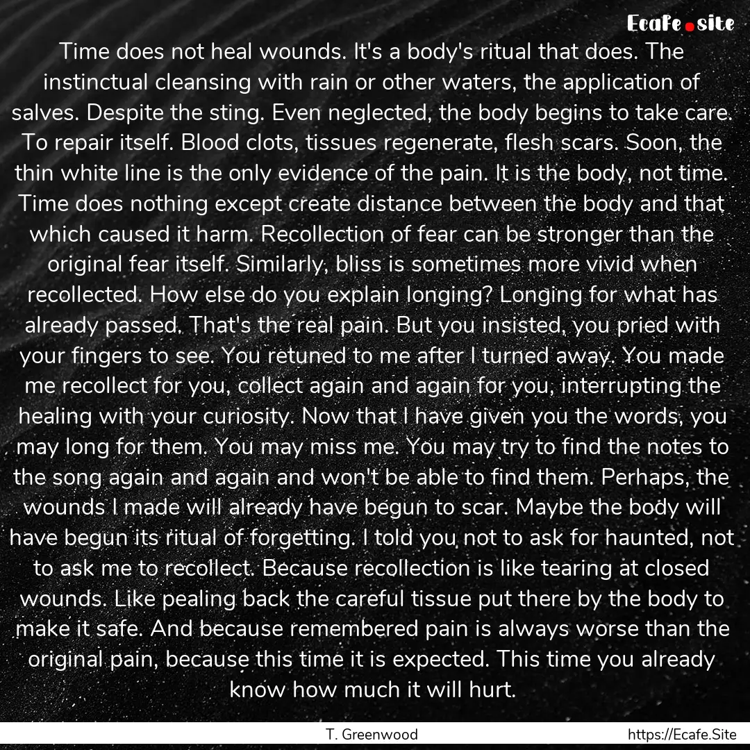 Time does not heal wounds. It's a body's.... : Quote by T. Greenwood