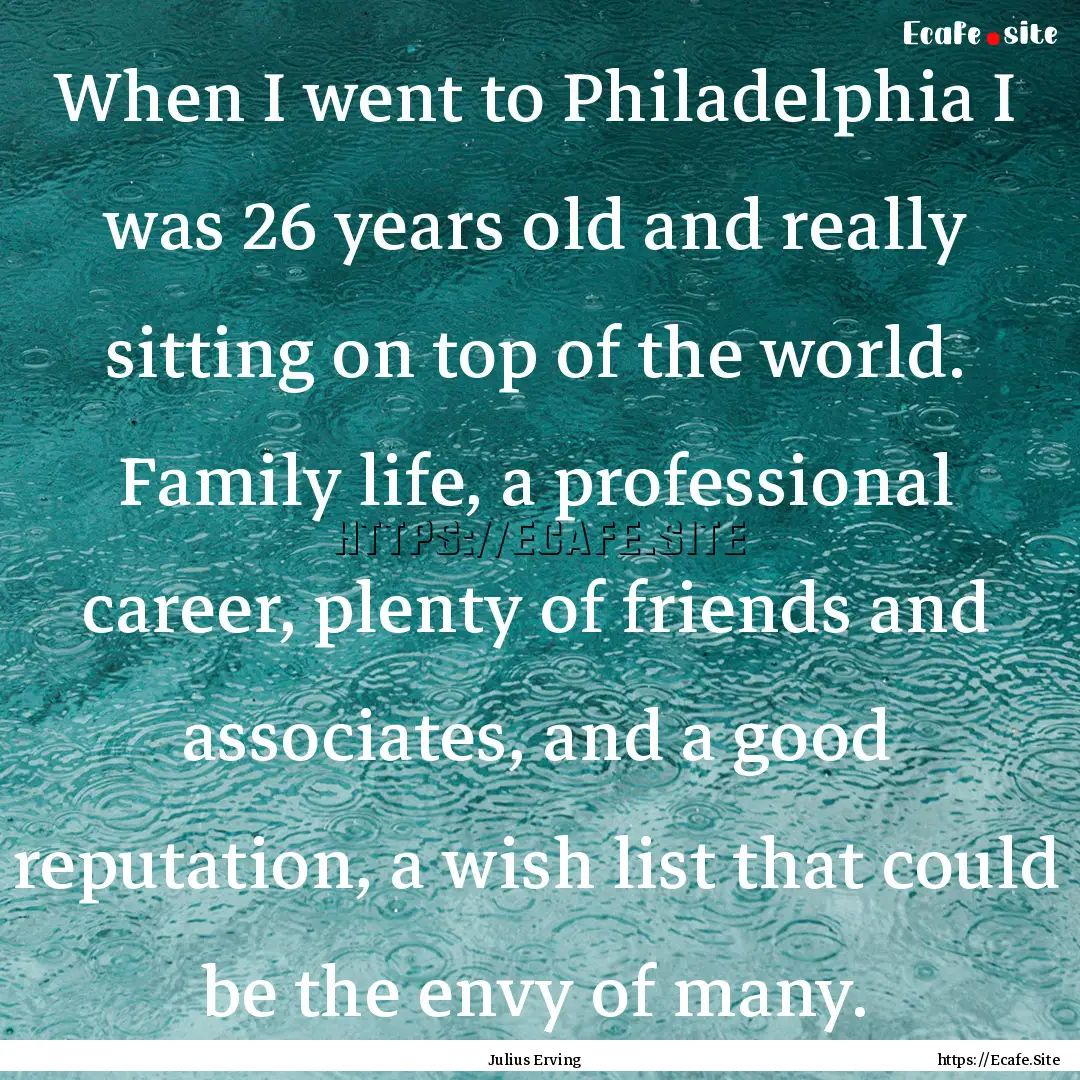 When I went to Philadelphia I was 26 years.... : Quote by Julius Erving