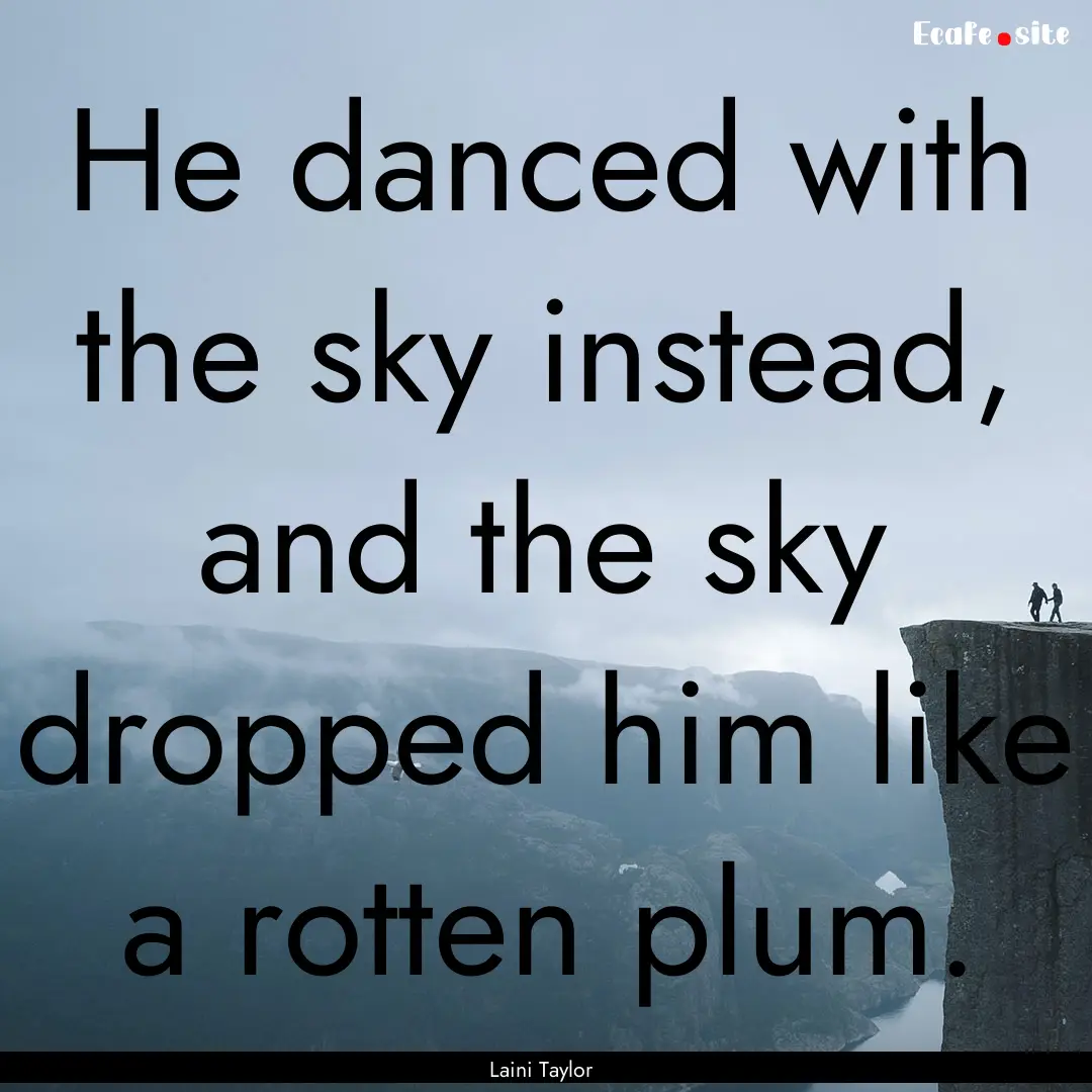 He danced with the sky instead, and the sky.... : Quote by Laini Taylor