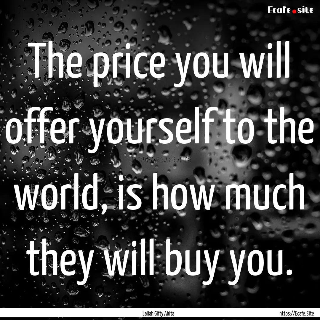 The price you will offer yourself to the.... : Quote by Lailah Gifty Akita