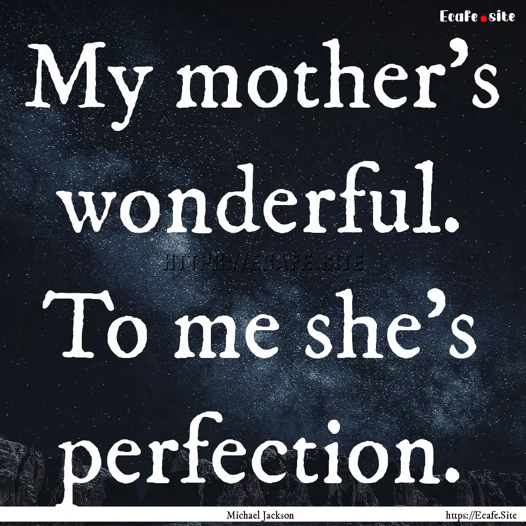 My mother's wonderful. To me she's perfection..... : Quote by Michael Jackson