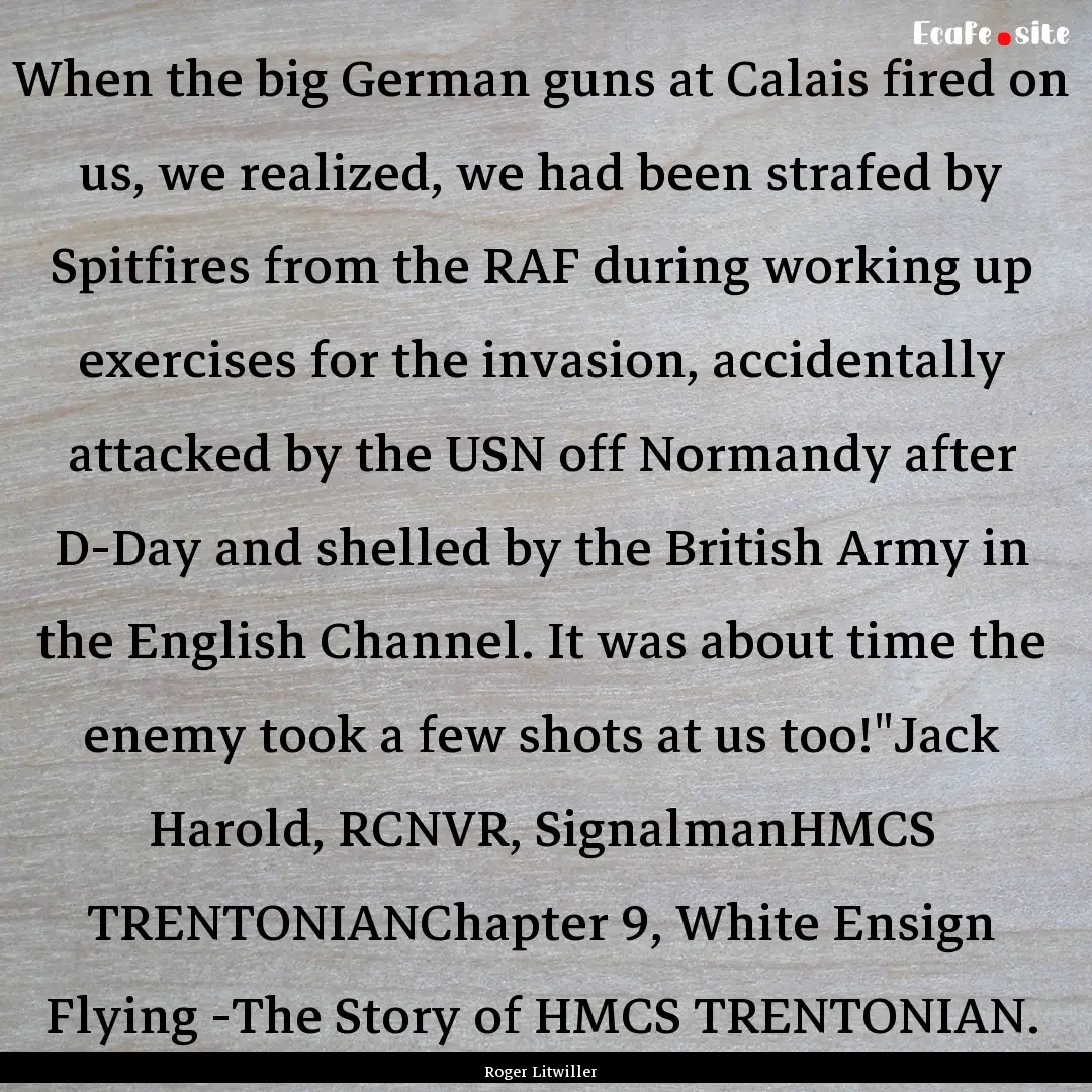 When the big German guns at Calais fired.... : Quote by Roger Litwiller