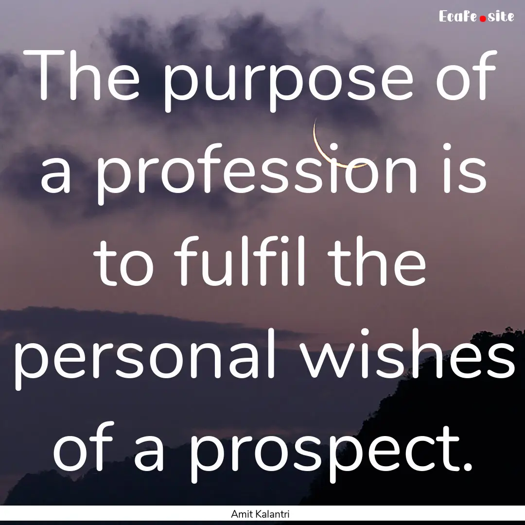 The purpose of a profession is to fulfil.... : Quote by Amit Kalantri