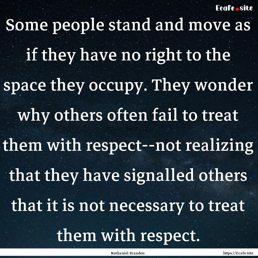 Some people stand and move as if they have.... : Quote by Nathaniel Branden