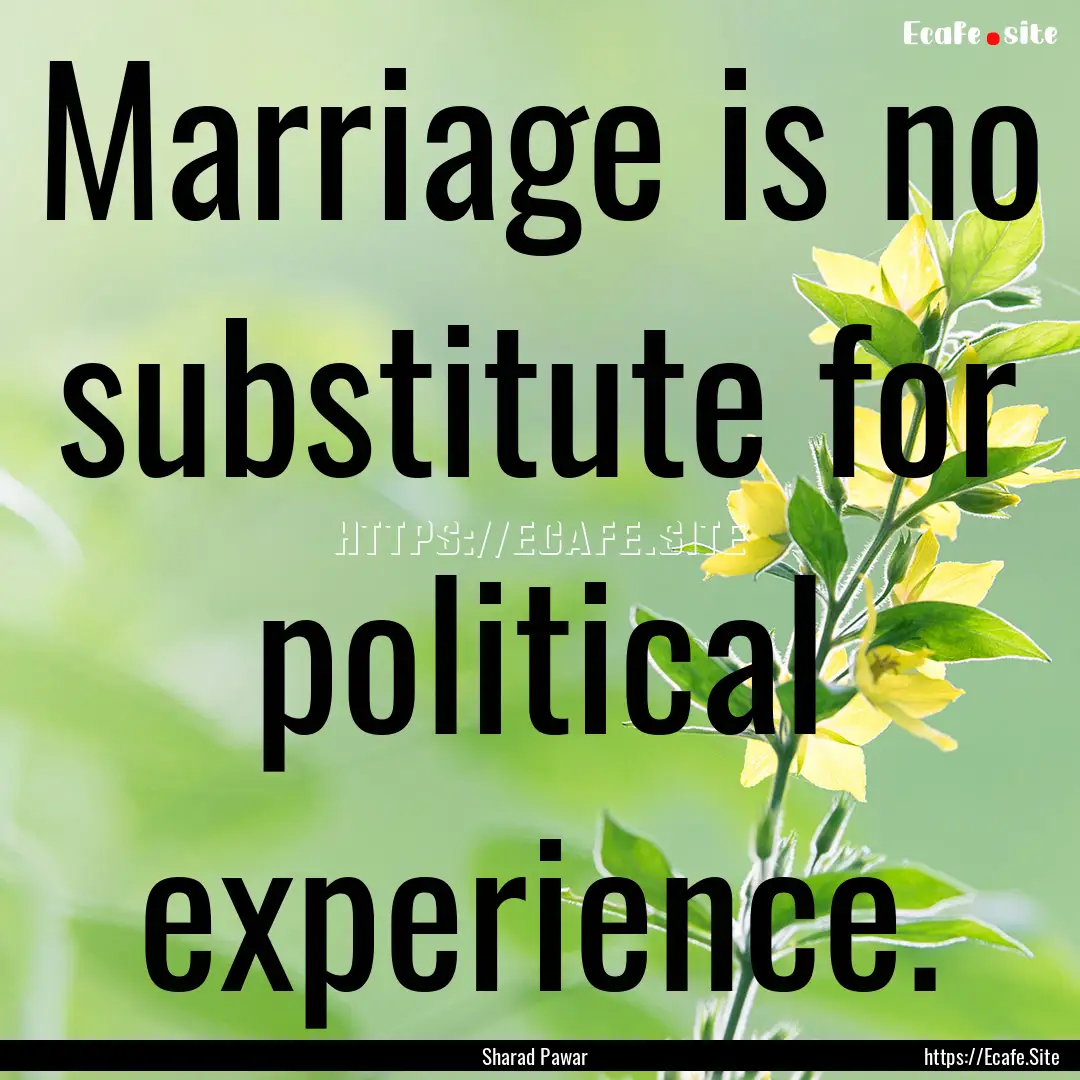 Marriage is no substitute for political experience..... : Quote by Sharad Pawar