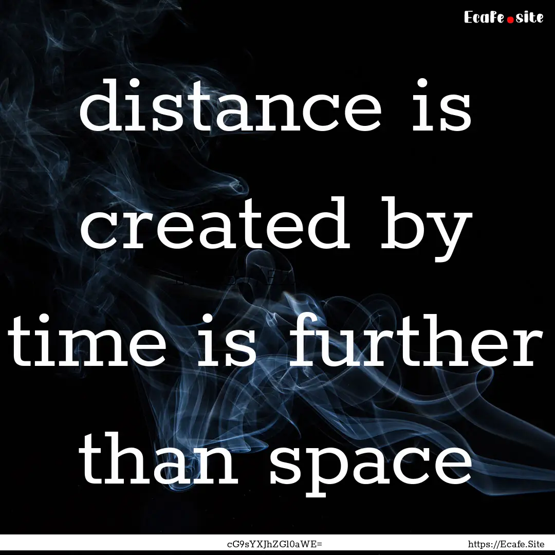 distance is created by time is further than.... : Quote by cG9sYXJhZGl0aWE=