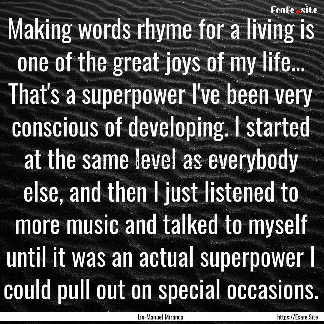 Making words rhyme for a living is one of.... : Quote by Lin-Manuel Miranda