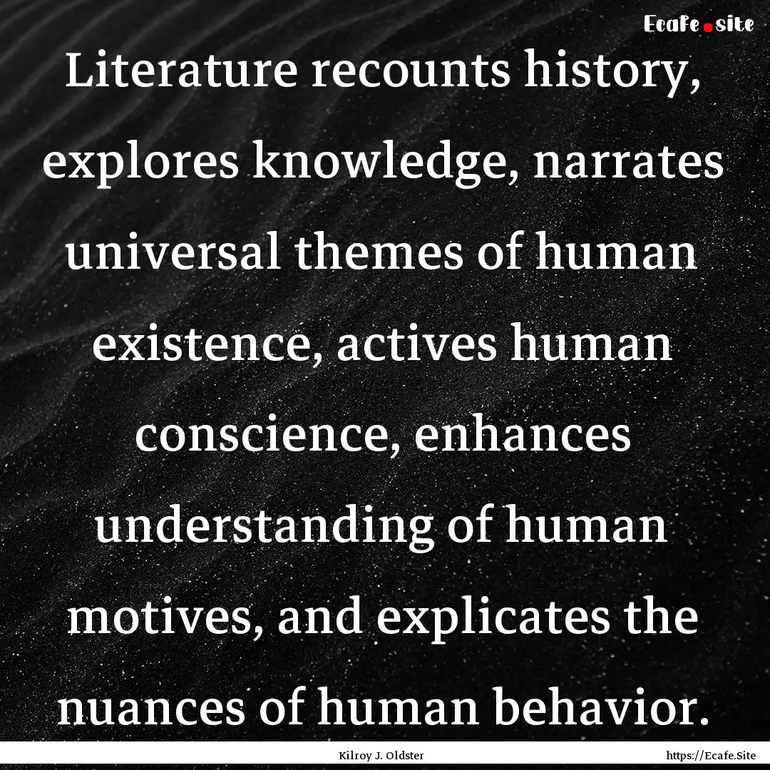 Literature recounts history, explores knowledge,.... : Quote by Kilroy J. Oldster