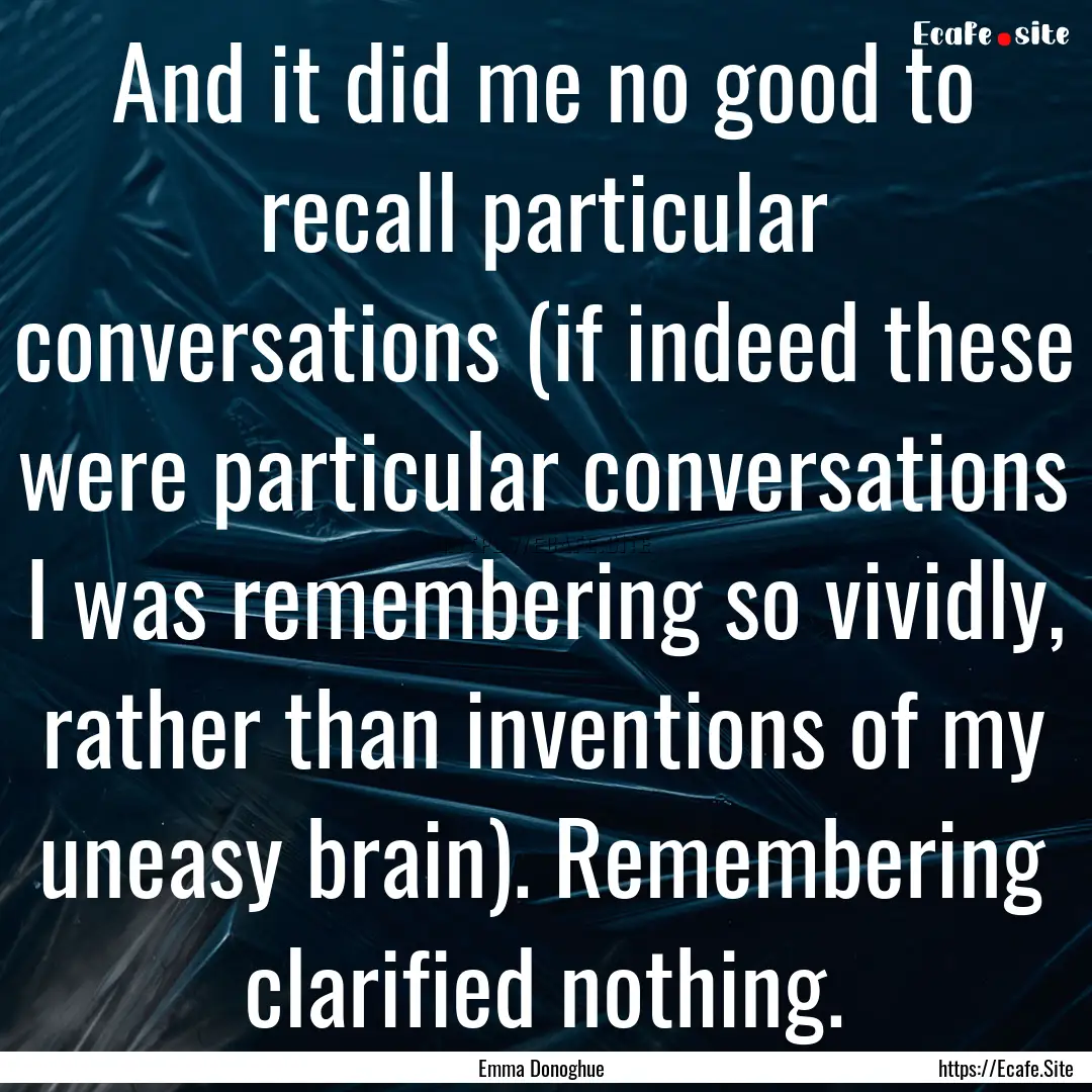 And it did me no good to recall particular.... : Quote by Emma Donoghue