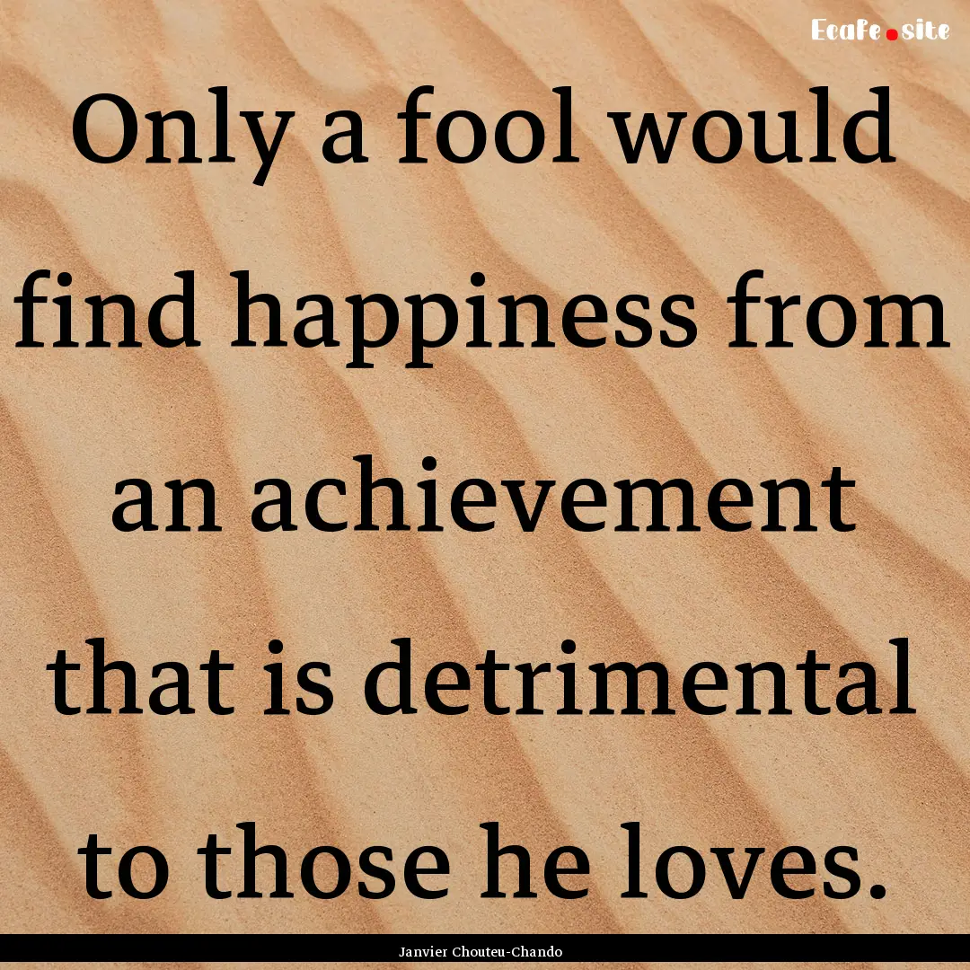 Only a fool would find happiness from an.... : Quote by Janvier Chouteu-Chando